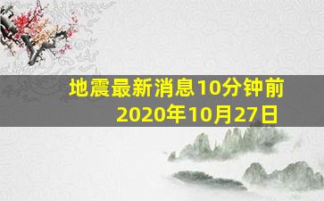 地震最新消息10分钟前2020年10月27日