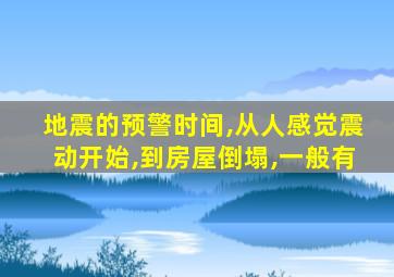 地震的预警时间,从人感觉震动开始,到房屋倒塌,一般有