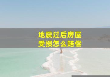 地震过后房屋受损怎么赔偿