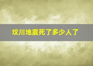 坟川地震死了多少人了