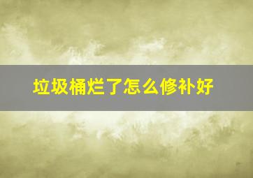 垃圾桶烂了怎么修补好