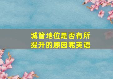 城管地位是否有所提升的原因呢英语