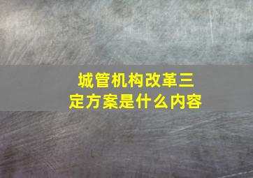 城管机构改革三定方案是什么内容