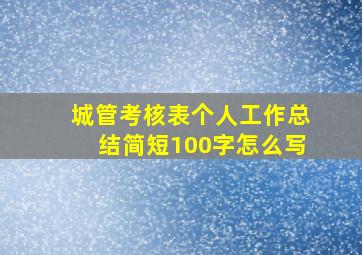 城管考核表个人工作总结简短100字怎么写