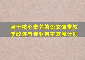 基于核心素养的语文课堂教学改进与专业自主发展计划