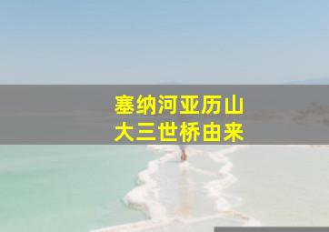 塞纳河亚历山大三世桥由来