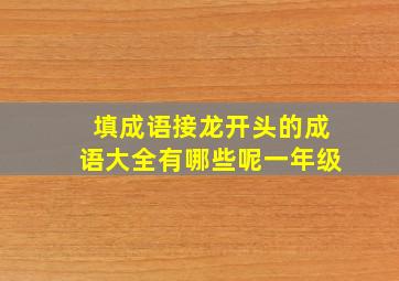 填成语接龙开头的成语大全有哪些呢一年级