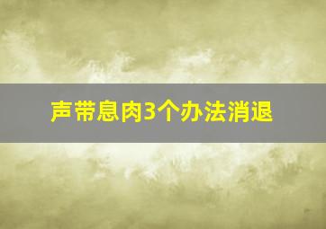 声带息肉3个办法消退