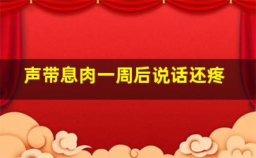 声带息肉一周后说话还疼