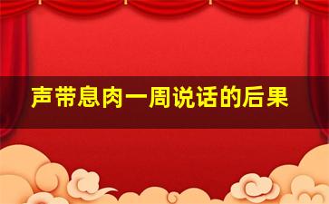 声带息肉一周说话的后果