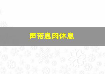 声带息肉休息