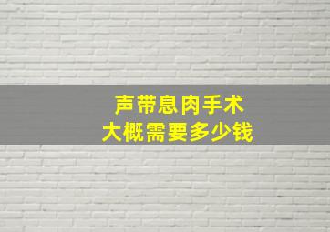 声带息肉手术大概需要多少钱