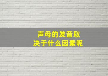 声母的发音取决于什么因素呢