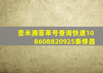 壹米滴答单号查询快速108608820925秦修昌