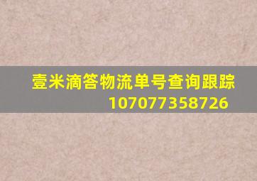 壹米滴答物流单号查询跟踪107077358726