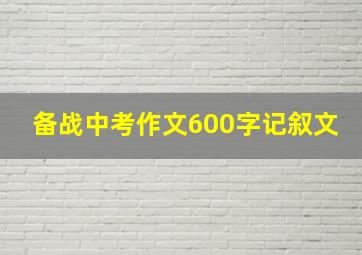 备战中考作文600字记叙文