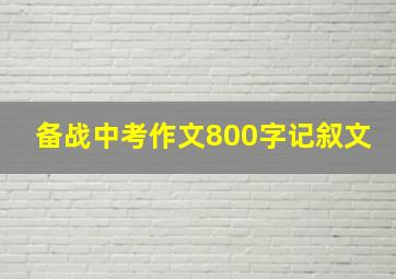 备战中考作文800字记叙文