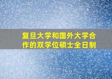 复旦大学和国外大学合作的双学位硕士全日制