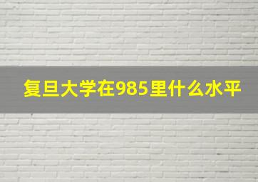 复旦大学在985里什么水平