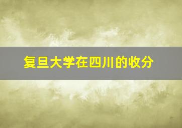 复旦大学在四川的收分