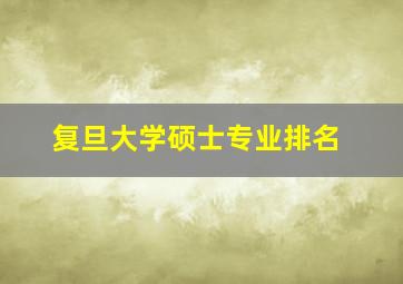 复旦大学硕士专业排名