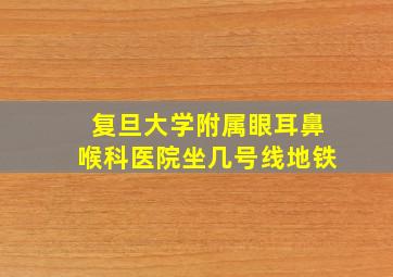 复旦大学附属眼耳鼻喉科医院坐几号线地铁