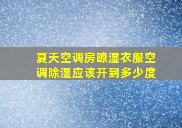 夏天空调房晾湿衣服空调除湿应该开到多少度