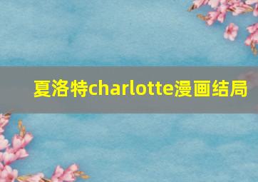 夏洛特charlotte漫画结局