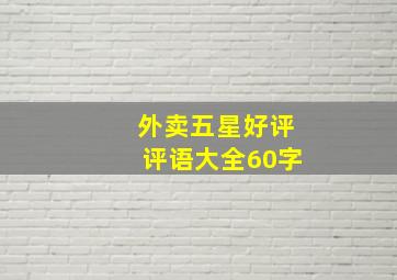 外卖五星好评评语大全60字