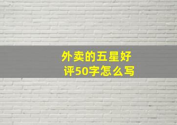 外卖的五星好评50字怎么写