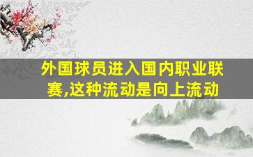 外国球员进入国内职业联赛,这种流动是向上流动