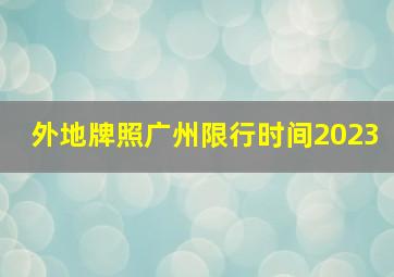 外地牌照广州限行时间2023