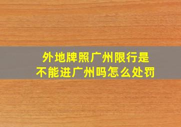 外地牌照广州限行是不能进广州吗怎么处罚