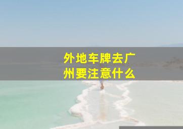 外地车牌去广州要注意什么