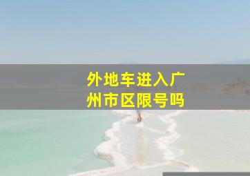 外地车进入广州市区限号吗