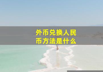 外币兑换人民币方法是什么