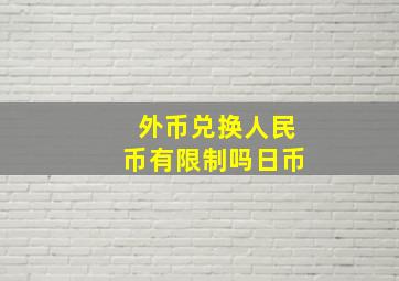 外币兑换人民币有限制吗日币