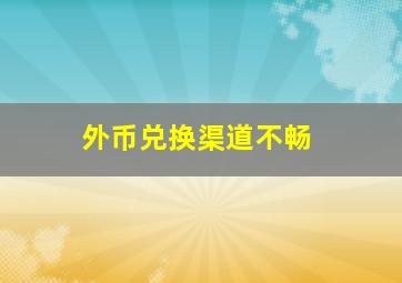 外币兑换渠道不畅