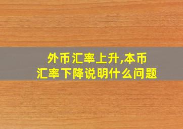 外币汇率上升,本币汇率下降说明什么问题