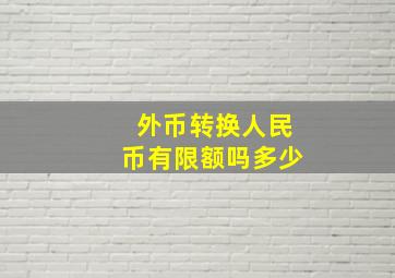 外币转换人民币有限额吗多少