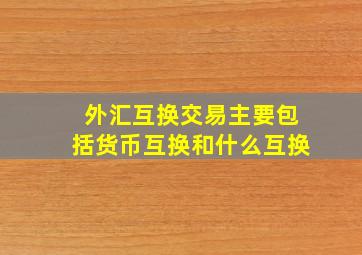 外汇互换交易主要包括货币互换和什么互换