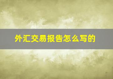 外汇交易报告怎么写的