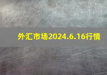 外汇市场2024.6.16行情