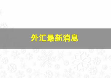 外汇最新消息