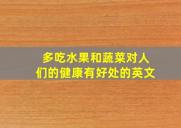 多吃水果和蔬菜对人们的健康有好处的英文