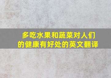 多吃水果和蔬菜对人们的健康有好处的英文翻译