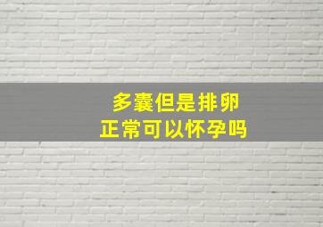 多囊但是排卵正常可以怀孕吗