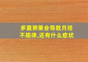 多囊卵巢会导致月经不规律,还有什么症状