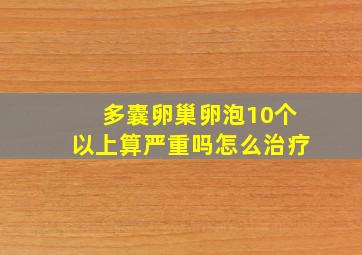 多囊卵巢卵泡10个以上算严重吗怎么治疗