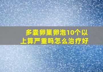 多囊卵巢卵泡10个以上算严重吗怎么治疗好